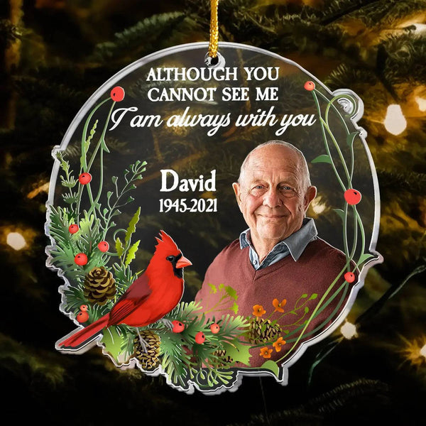 Although You Cannot See Me I Am Always With You - Personalized Memorial Acrylic Photo Ornament