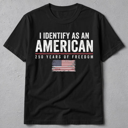Personalized Classic Tee I Identify As An American 250 Years Of Freedom Flag Graphic - Unique Patriotic Gift For Him Or Her