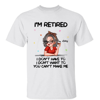 I'm Retired, You Can't Make Me - Perfect Personalized Retirement Gift Tee