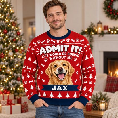 Personalized Pet Photo Christmas Sweatshirt with Name, Funny "Admit It! Life Would Be Boring Without Me" Design, Gift for Pet Lovers