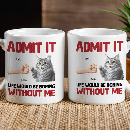 Admit It – Life Would Be Boring Without Me Cat Personalized Mug for Pet Lovers