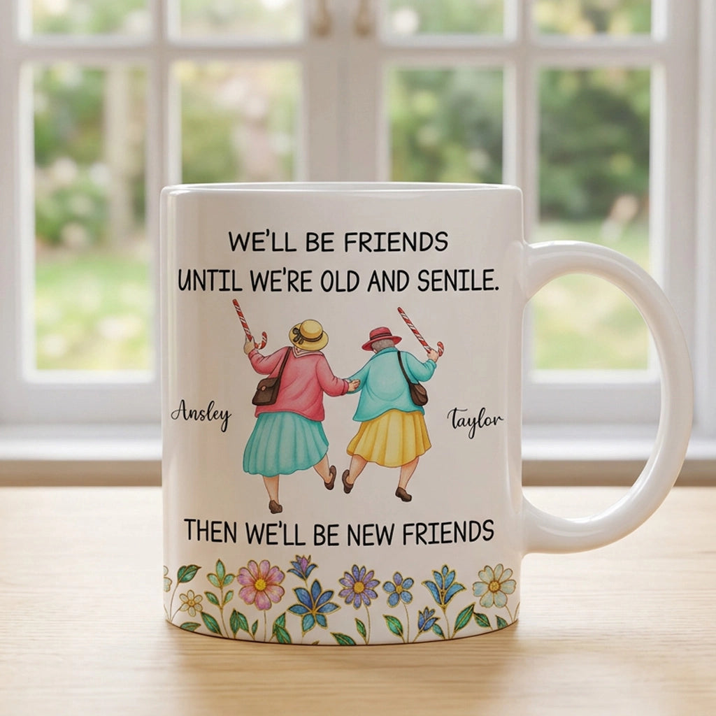 Ceramic Mug Personalized for Best Friends, We'll Be Friends Until We're Old and Senile, Sweet Daily Coffee Gift
