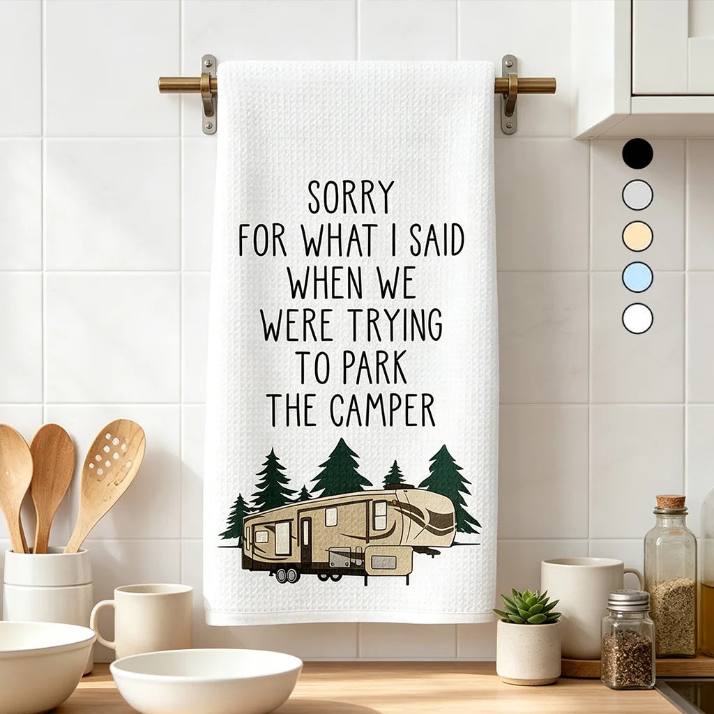 Personalized Kitchen Towel, Sorry for What I Said Camper Humor, Creative Gift for RV Couples and Campers