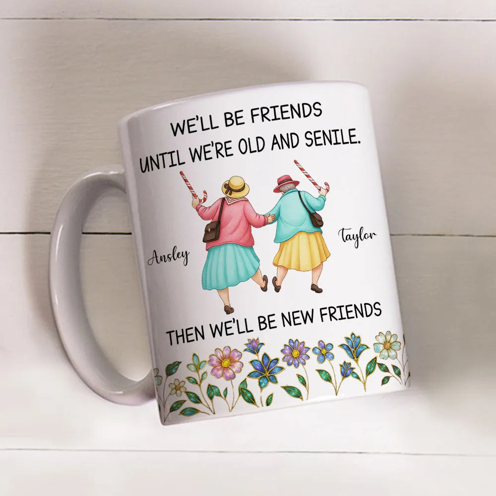 Ceramic Mug Personalized for Best Friends, We'll Be Friends Until We're Old and Senile, Sweet Daily Coffee Gift