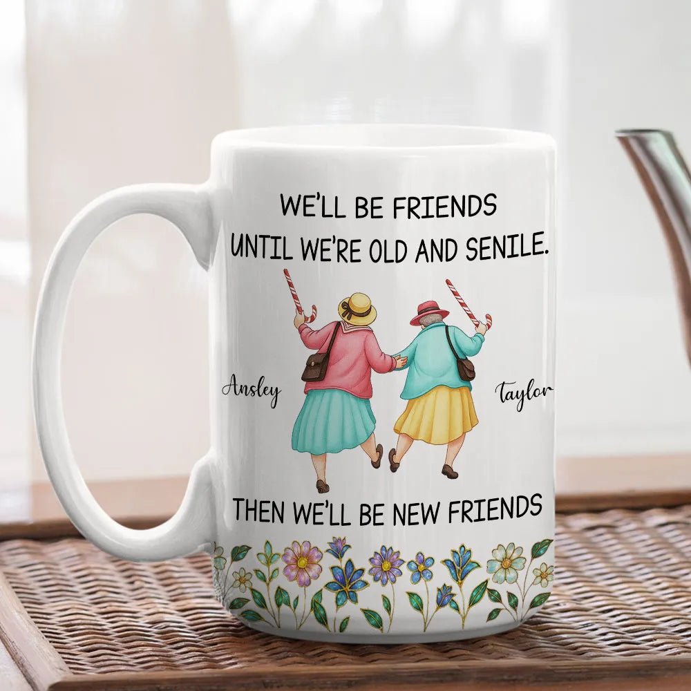 Ceramic Mug Personalized for Best Friends, We'll Be Friends Until We're Old and Senile, Sweet Daily Coffee Gift