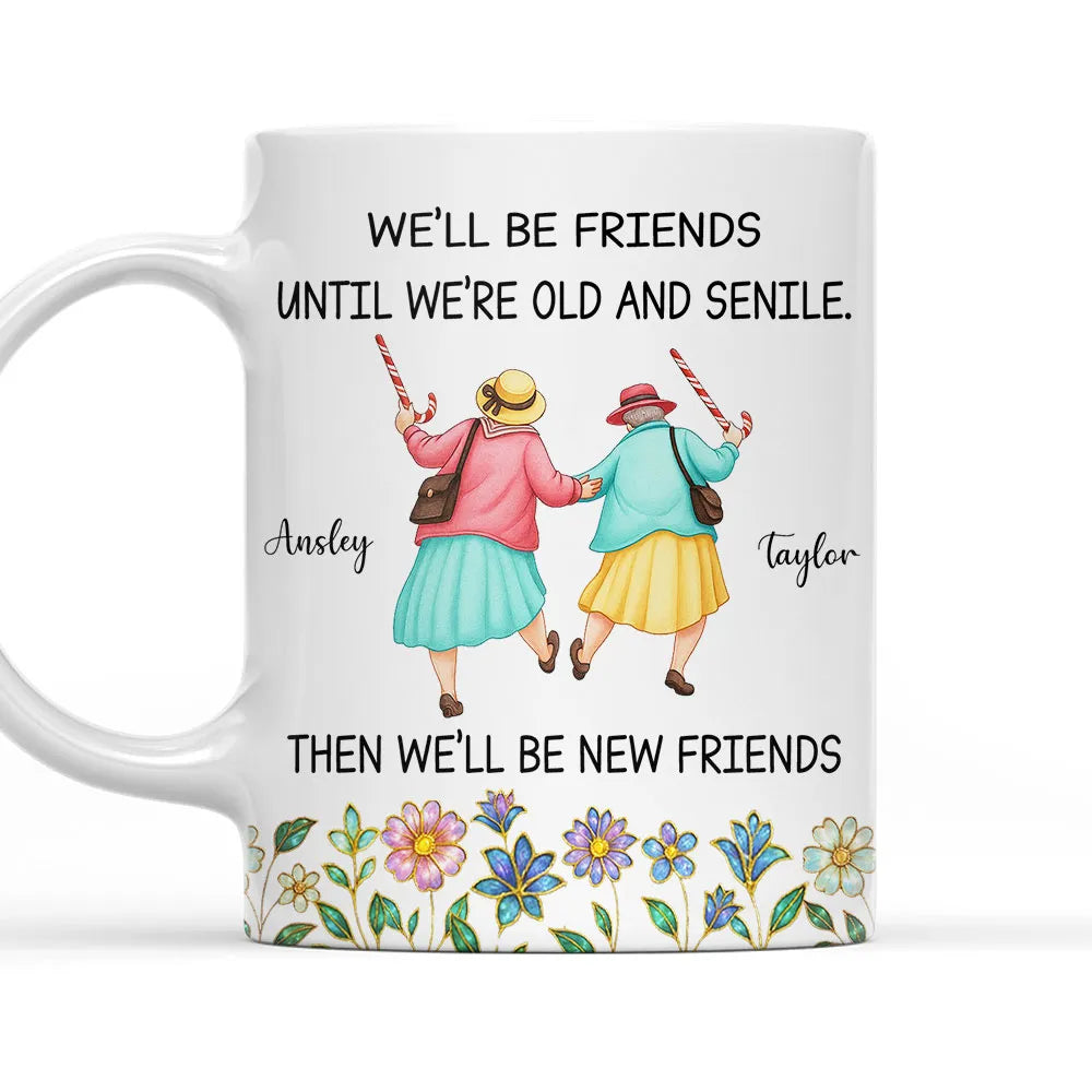 Ceramic Mug Personalized for Best Friends, We'll Be Friends Until We're Old and Senile, Sweet Daily Coffee Gift