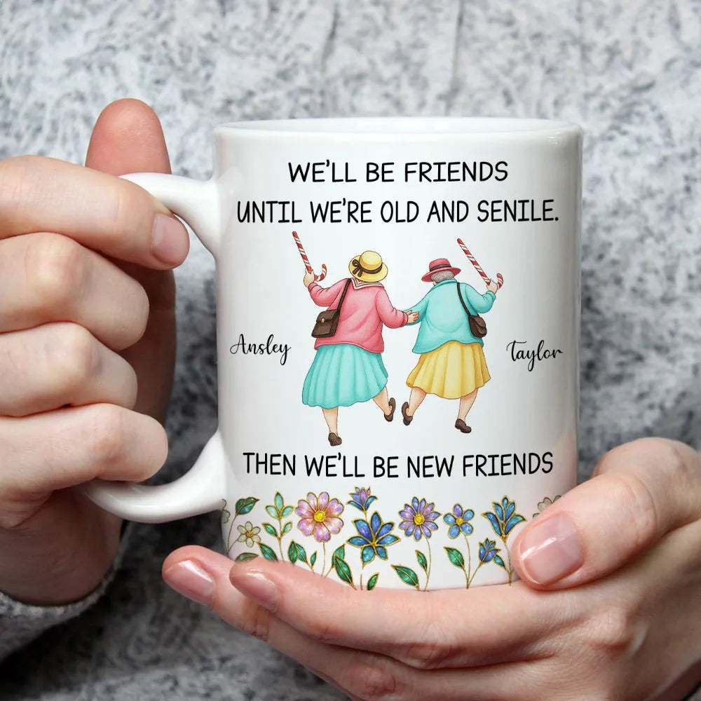 Ceramic Mug Personalized for Best Friends, We'll Be Friends Until We're Old and Senile, Sweet Daily Coffee Gift