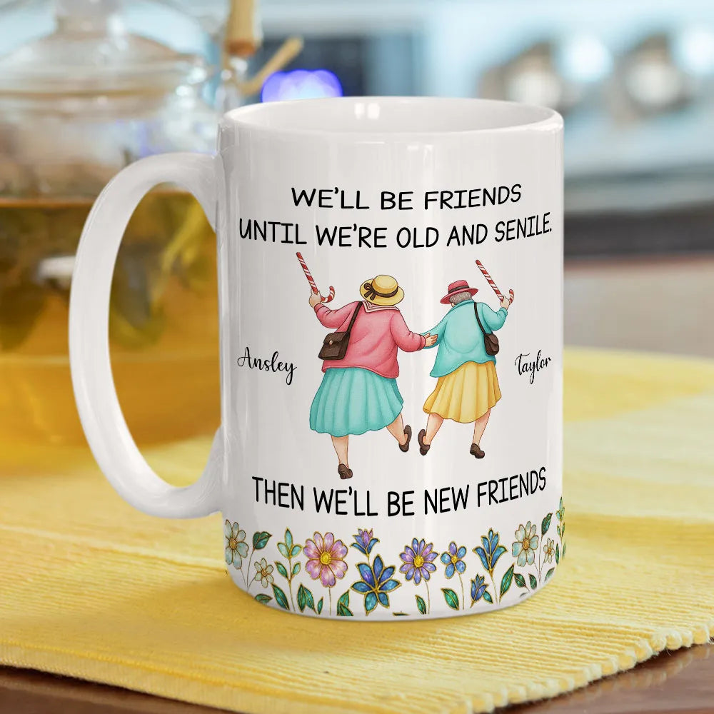 Ceramic Mug Personalized for Best Friends, We'll Be Friends Until We're Old and Senile, Sweet Daily Coffee Gift
