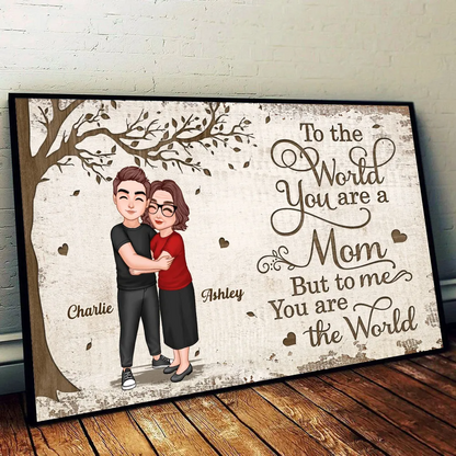 To the World You Are a Mom, But to Me You Are the World – Custom Poster Heartwarming Mother's Day Gift for Mom and Daughter