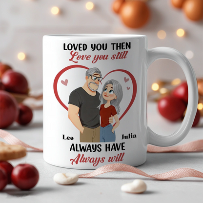 Loved You Then Love You Still White Ceramic Mug, Personalized Romantic Couple Gift for Valentine's Day, Sweet Daily Coffee Mug
