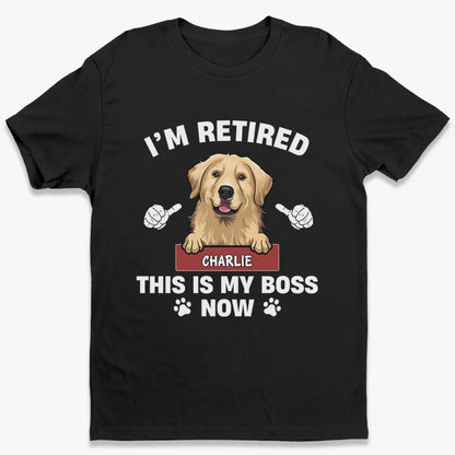 Personalized Classic Tee - Funny Retirement Dog Shirt - "I'm Retired, This Is My Boss Now" - Custom Pet Name Gift