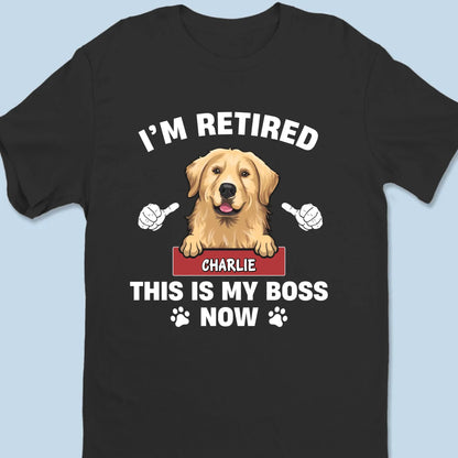 Personalized Classic Tee - Funny Retirement Dog Shirt - "I'm Retired, This Is My Boss Now" - Custom Pet Name Gift