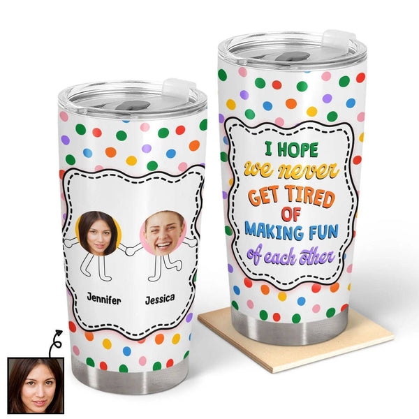 Never Get Tired Of Making Fun Personalized Tumbler - Ideal for Couples & Best Friends - Custom Photo Design