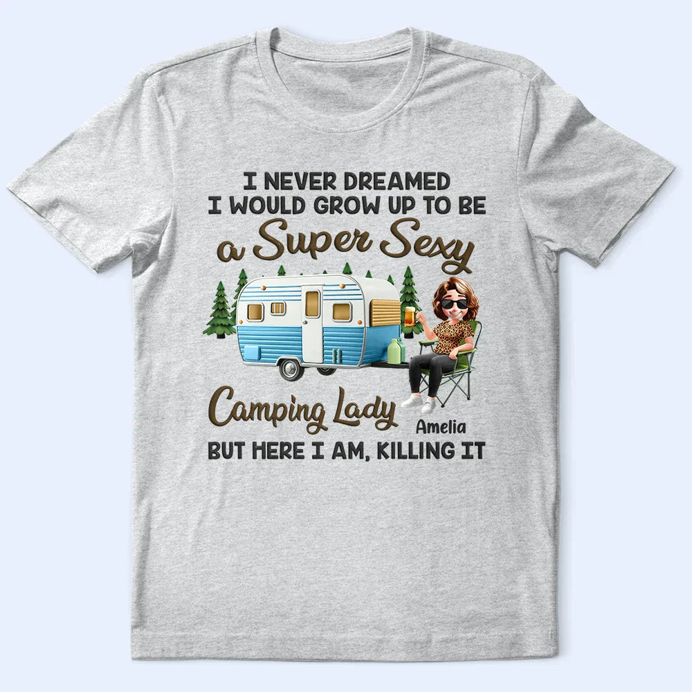 Camping,Campsite,Gift For Yourself,Gift For Women,Gift For Wife,Gift For Mother,Gift For Girlfriend - I Never Dreamed I'd Grow Up To Be A Super Sexy Camping Lady - Personalized T Shirt
