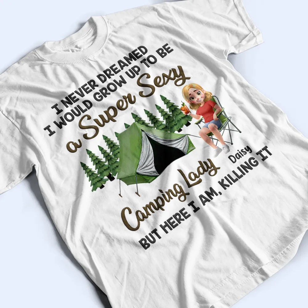 Camping,Campsite,Gift For Yourself,Gift For Women,Gift For Wife,Gift For Mother,Gift For Girlfriend - I Never Dreamed I'd Grow Up To Be A Super Sexy Camping Lady - Personalized T Shirt
