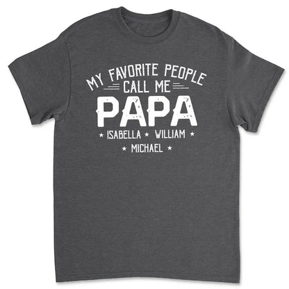 Personalized Papa Classic Tee, My Favorite People Call Me Papa Shirt, Unique Custom Gift for Dad