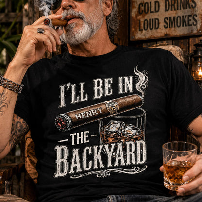 Personalized Classic Tee With I'll Be In The Backyard Quote, Creative Gift For Husband Or Grandpa