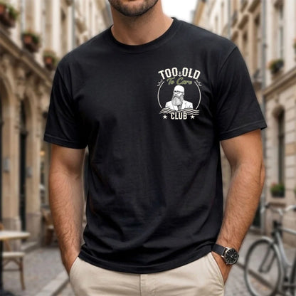 Custom Dual Print Classic Tee, Too Old To Care Club Humor, Creative Gift for Laid Back Men