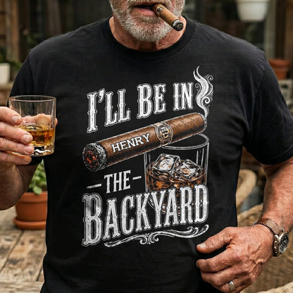 Personalized Classic Tee With I'll Be In The Backyard Quote, Creative Gift For Husband Or Grandpa