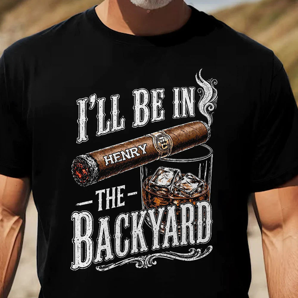 Personalized Classic Tee With I'll Be In The Backyard Quote, Creative Gift For Husband Or Grandpa