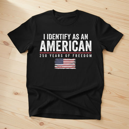 Personalized Classic Tee I Identify As An American 250 Years Of Freedom Flag Graphic - Unique Patriotic Gift For Him Or Her