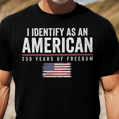 Personalized Classic Tee I Identify As An American 250 Years Of Freedom Flag Graphic - Unique Patriotic Gift For Him Or Her