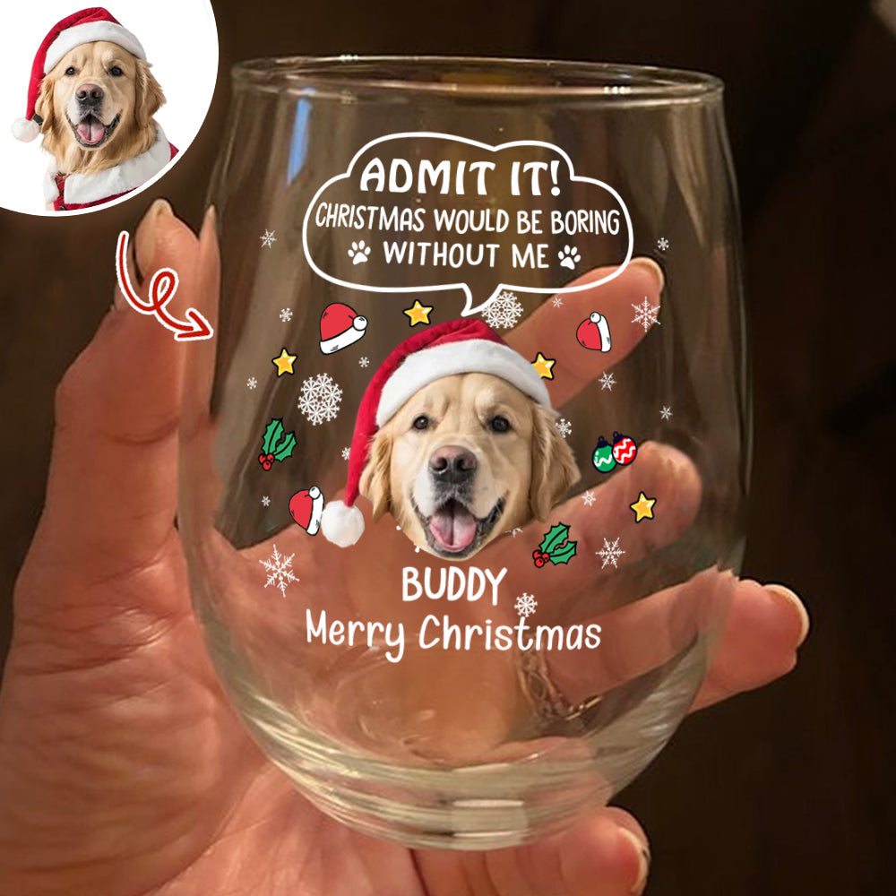 Custom Photo Christmas Wine Glass – Admit It, Christmas Would Be Boring Without Me