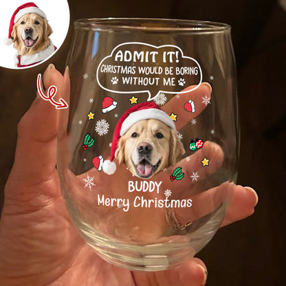 Custom Photo Christmas Wine Glass – Admit It, Christmas Would Be Boring Without Me
