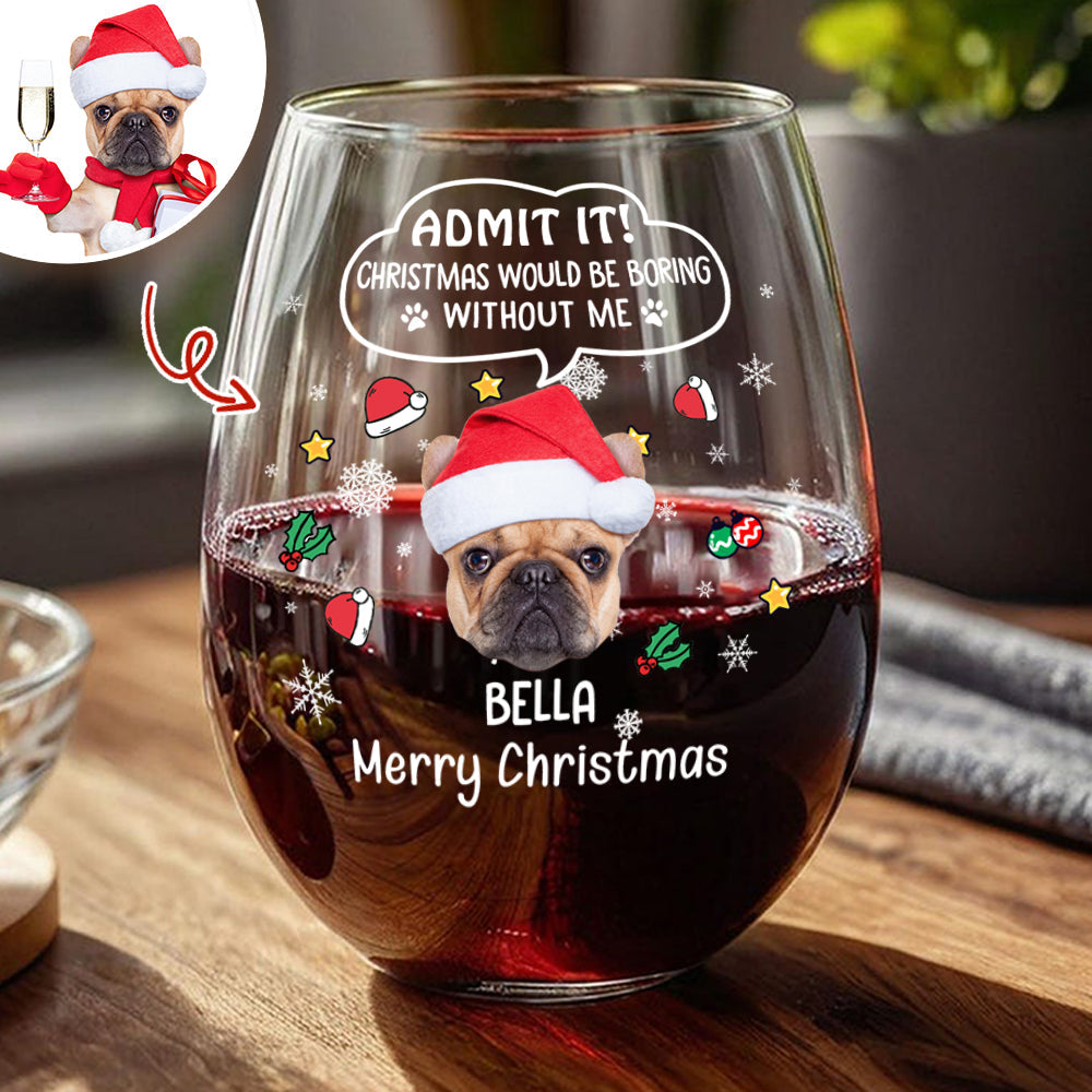 Custom Photo Christmas Wine Glass – Admit It, Christmas Would Be Boring Without Me