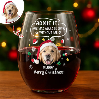 Custom Photo Christmas Wine Glass – Admit It, Christmas Would Be Boring Without Me
