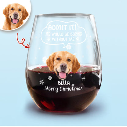 Custom Photo Christmas Wine Glass – Admit It, Christmas Would Be Boring Without Me