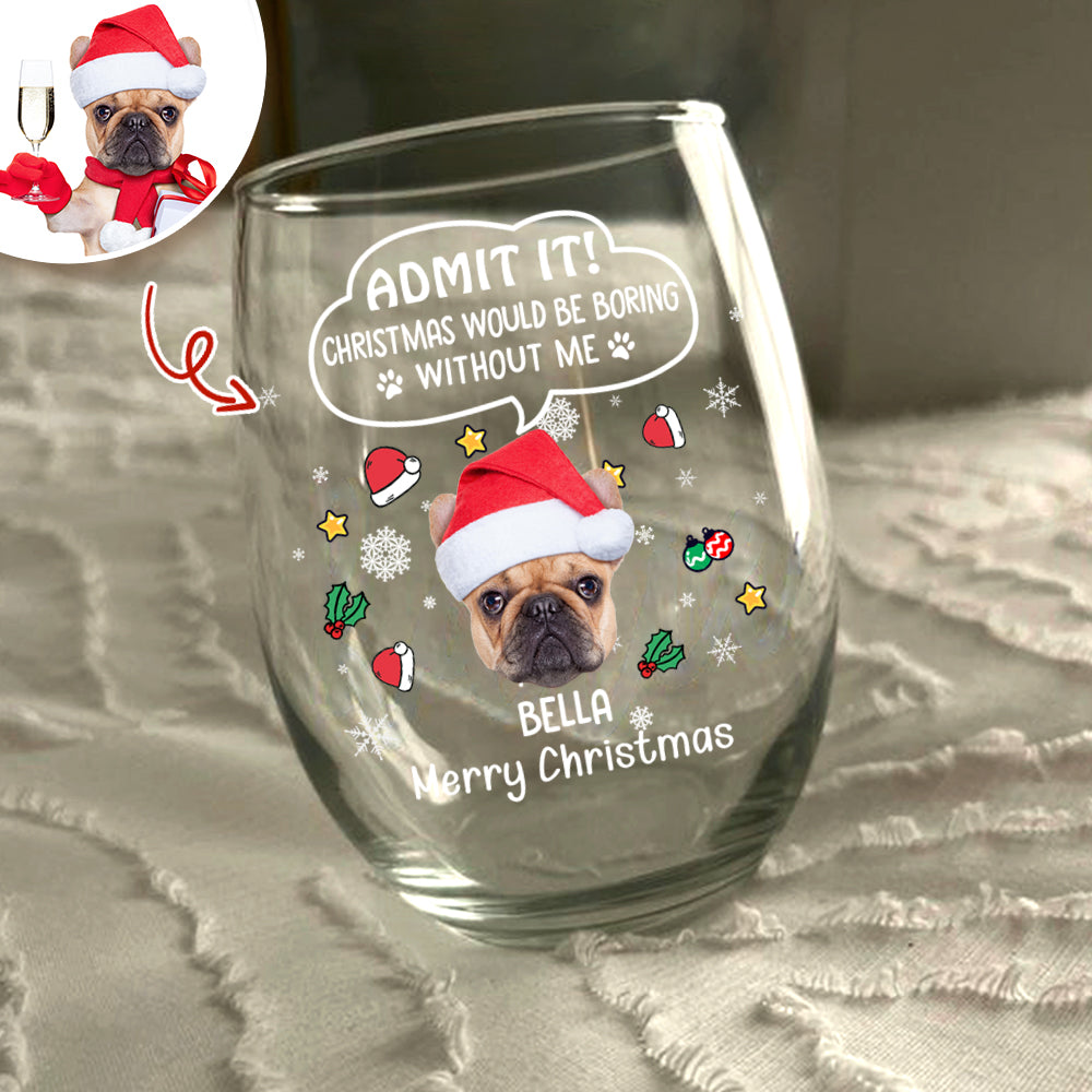 Custom Photo Christmas Wine Glass – Admit It, Christmas Would Be Boring Without Me