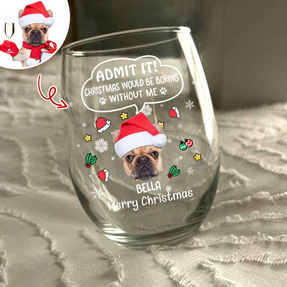 Custom Photo Christmas Wine Glass – Admit It, Christmas Would Be Boring Without Me